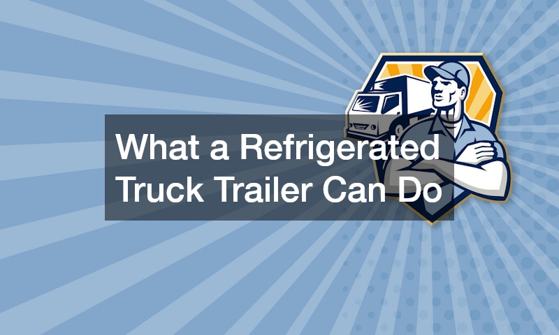 What a Refrigerated Truck Trailer Can Do